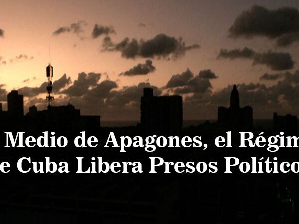 En Medio de Apagones, el Régimen de Cuba Libera Presos Políticos