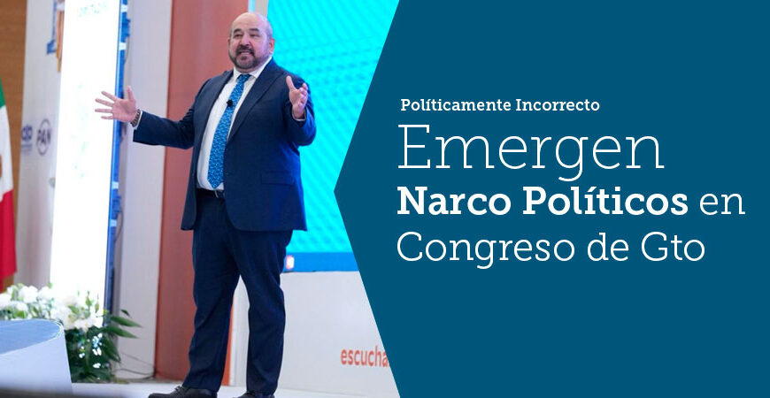 Emergen Narco Políticos en Congreso de Gto