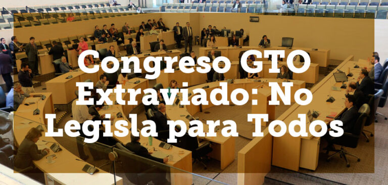 Congreso GTO Extraviado: No Legisla para Todos