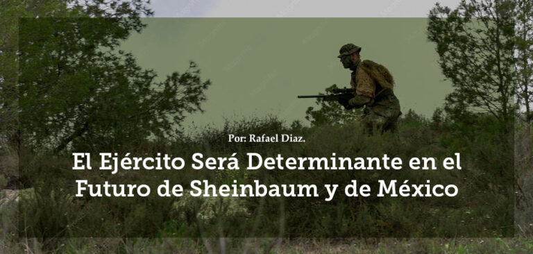 El Ejército Será Determinante en el Futuro de Sheinbaum y de México