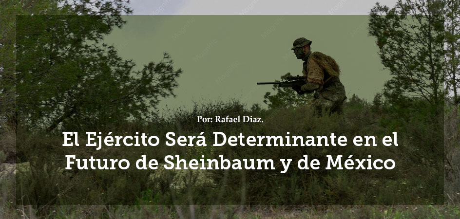 El Ejército Será Determinante en el Futuro de Sheinbaum y de México
