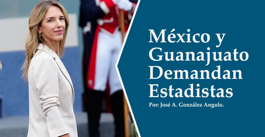 México y Guanajuato Demandan Estadistas
