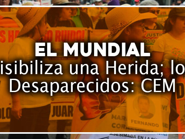 El Mundial visibiliza una Herida; los Desaparecidos: CEM