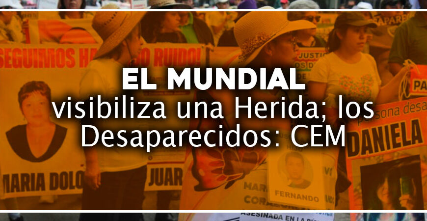 El Mundial visibiliza una Herida; los Desaparecidos: CEM