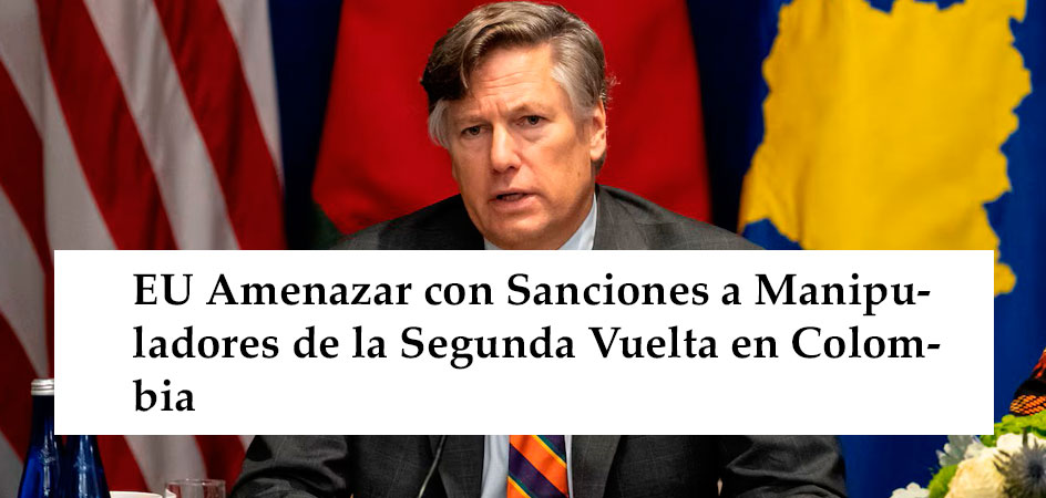 EU Amenazar con Sanciones a Manipuladores de la Segunda Vuelta en Colombia