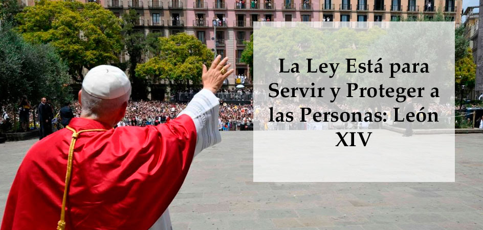 La Ley Está para Servir y Proteger a las Personas: León XIV