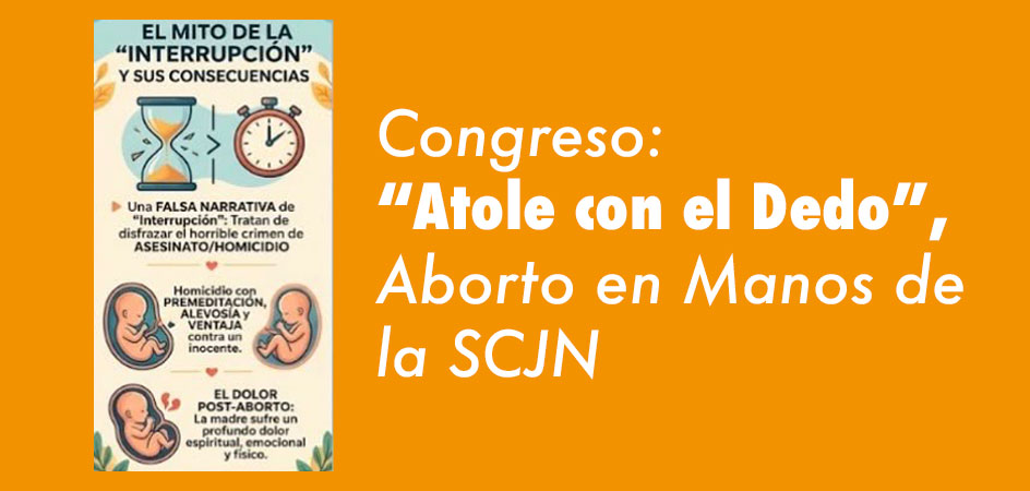 Congreso: “Atole con el Dedo”, Aborto en Manos de la SCJN
