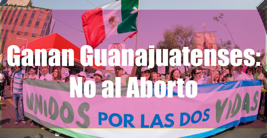 Ganan Guanajuatenses: No al Aborto
