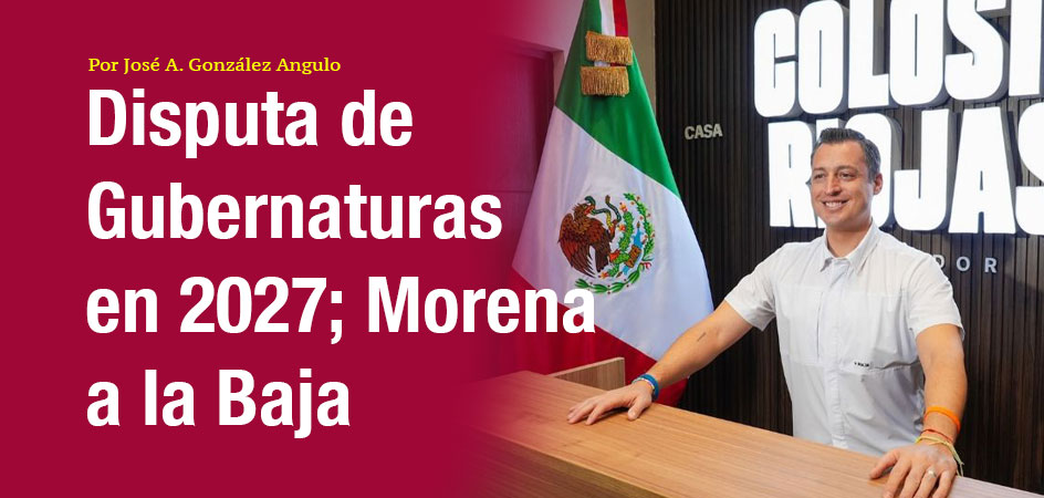 Disputa de Gubernaturas en 2027; Morena a la Baja