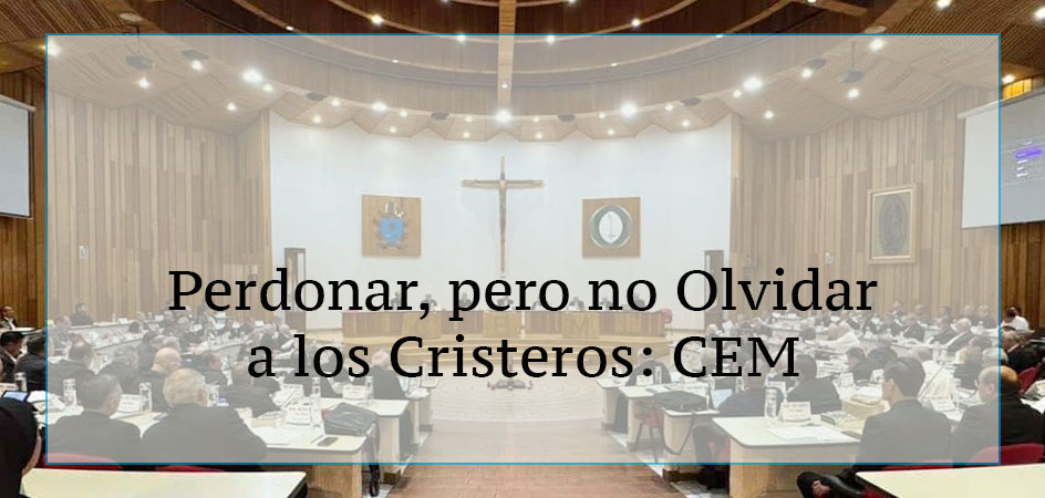 Perdonar, pero no Olvidar a los Cristeros: CEM